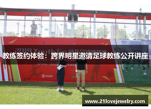 教练签约体验：跨界明星邀请足球教练公开讲座